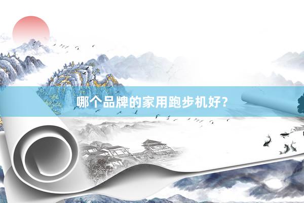 哪个品牌的家用跑步机好？